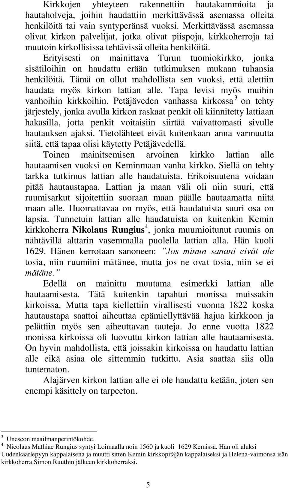 Erityisesti on mainittava Turun tuomiokirkko, jonka sisätiloihin on haudattu erään tutkimuksen mukaan tuhansia henkilöitä.