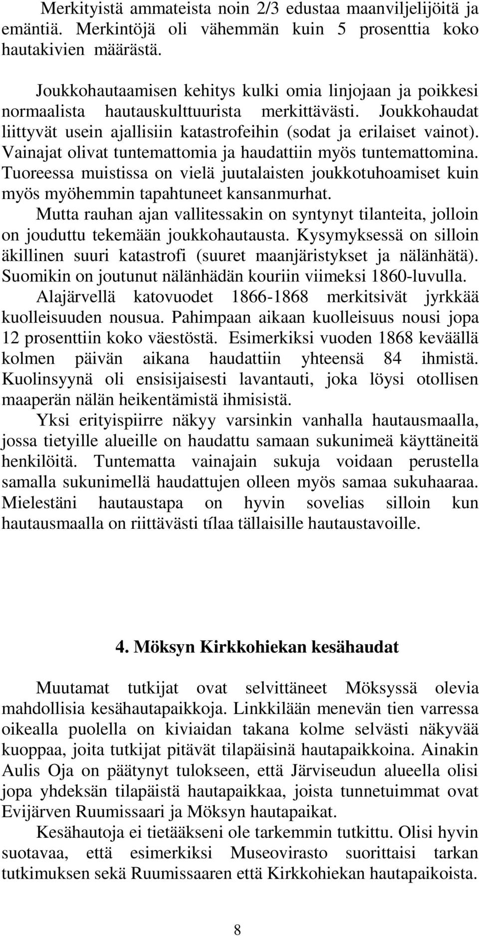 Vainajat olivat tuntemattomia ja haudattiin myös tuntemattomina. Tuoreessa muistissa on vielä juutalaisten joukkotuhoamiset kuin myös myöhemmin tapahtuneet kansanmurhat.