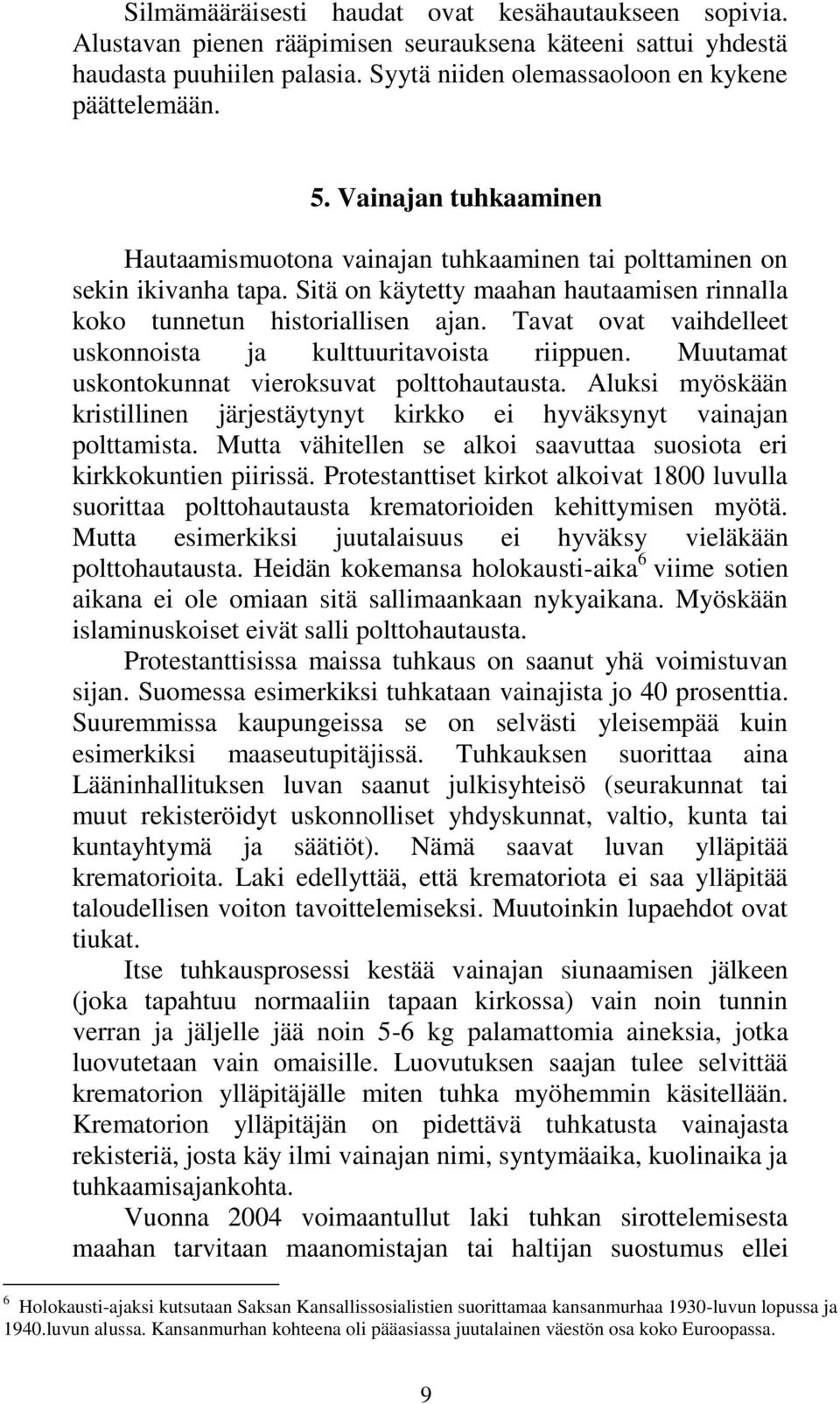 Tavat ovat vaihdelleet uskonnoista ja kulttuuritavoista riippuen. Muutamat uskontokunnat vieroksuvat polttohautausta.