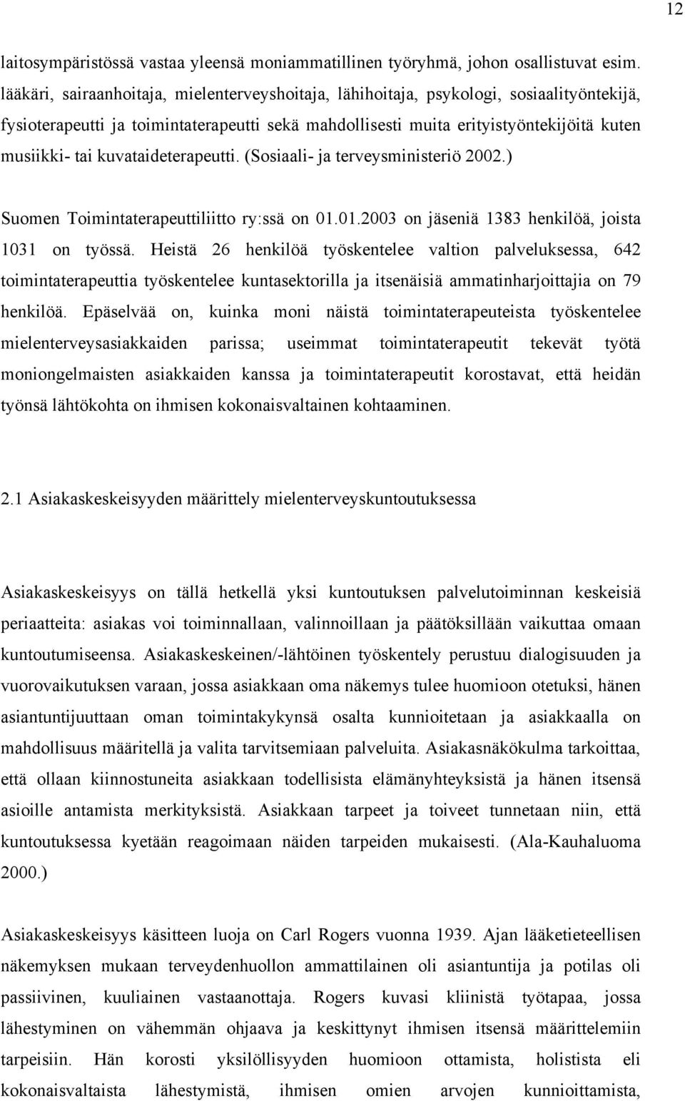 kuvataideterapeutti. (Sosiaali- ja terveysministeriö 2002.) Suomen Toimintaterapeuttiliitto ry:ssä on 01.01.2003 on jäseniä 1383 henkilöä, joista 1031 on työssä.
