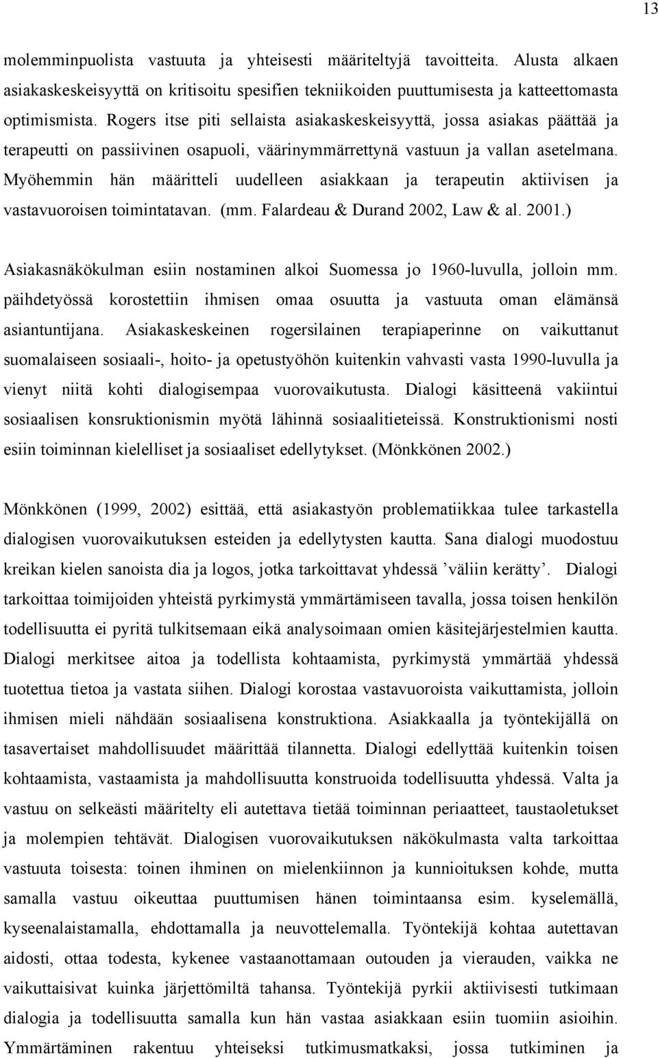 Myöhemmin hän määritteli uudelleen asiakkaan ja terapeutin aktiivisen ja vastavuoroisen toimintatavan. (mm. Falardeau & Durand 2002, Law & al. 2001.