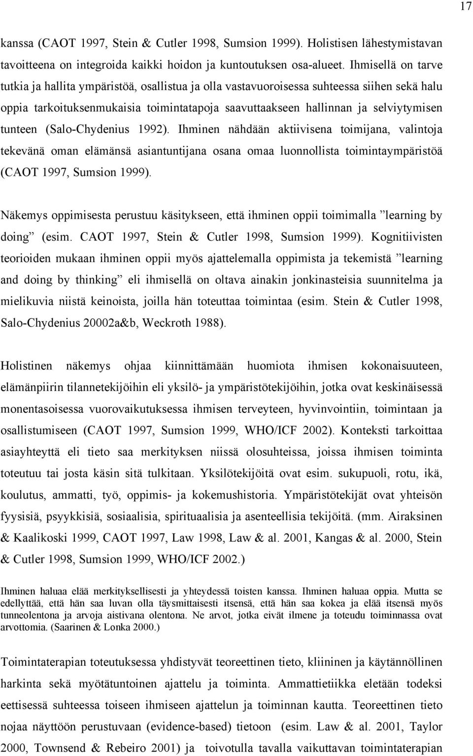 tunteen (Salo-Chydenius 1992). Ihminen nähdään aktiivisena toimijana, valintoja tekevänä oman elämänsä asiantuntijana osana omaa luonnollista toimintaympäristöä (CAOT 1997, Sumsion 1999).