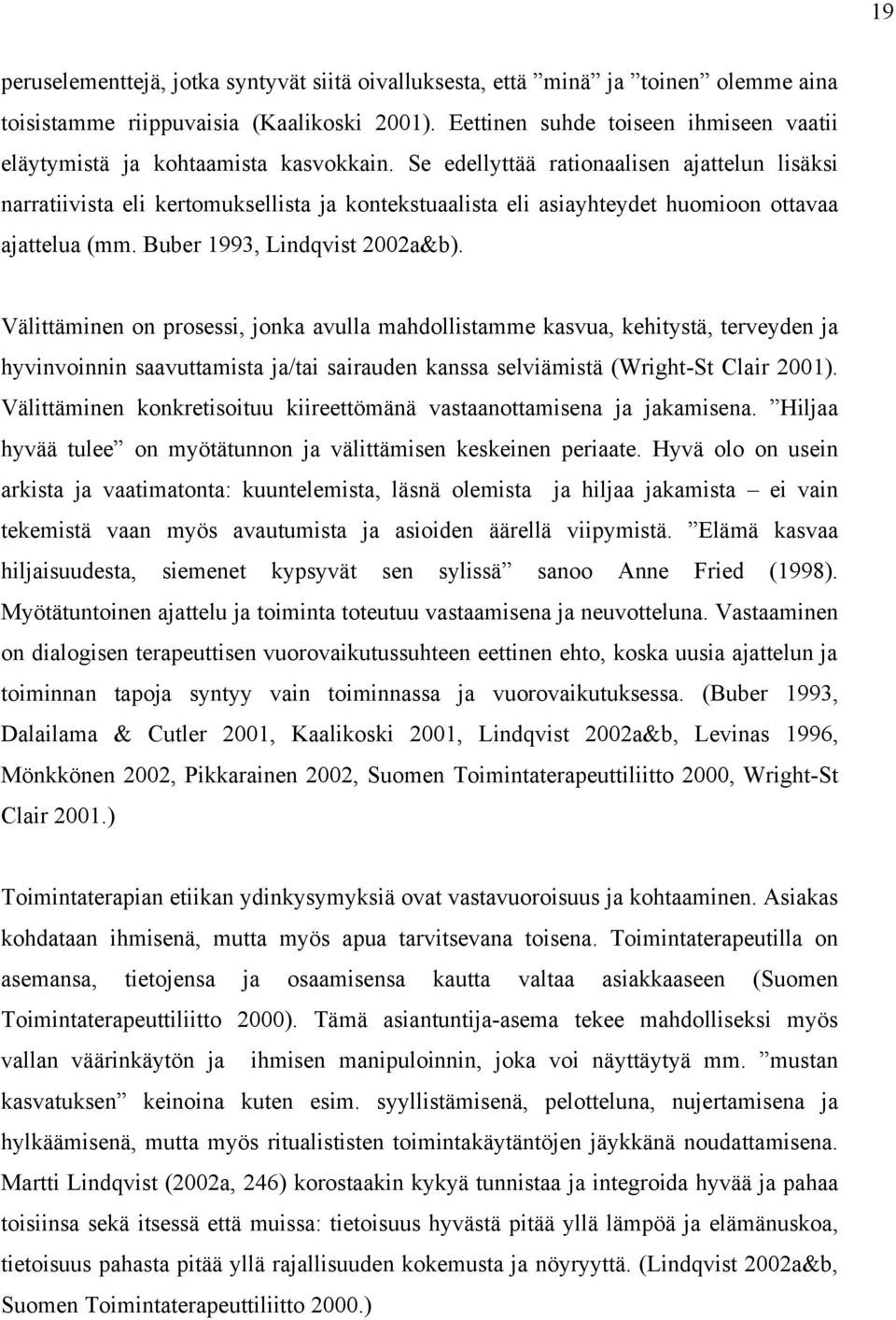 Se edellyttää rationaalisen ajattelun lisäksi narratiivista eli kertomuksellista ja kontekstuaalista eli asiayhteydet huomioon ottavaa ajattelua (mm. Buber 1993, Lindqvist 2002a&b).