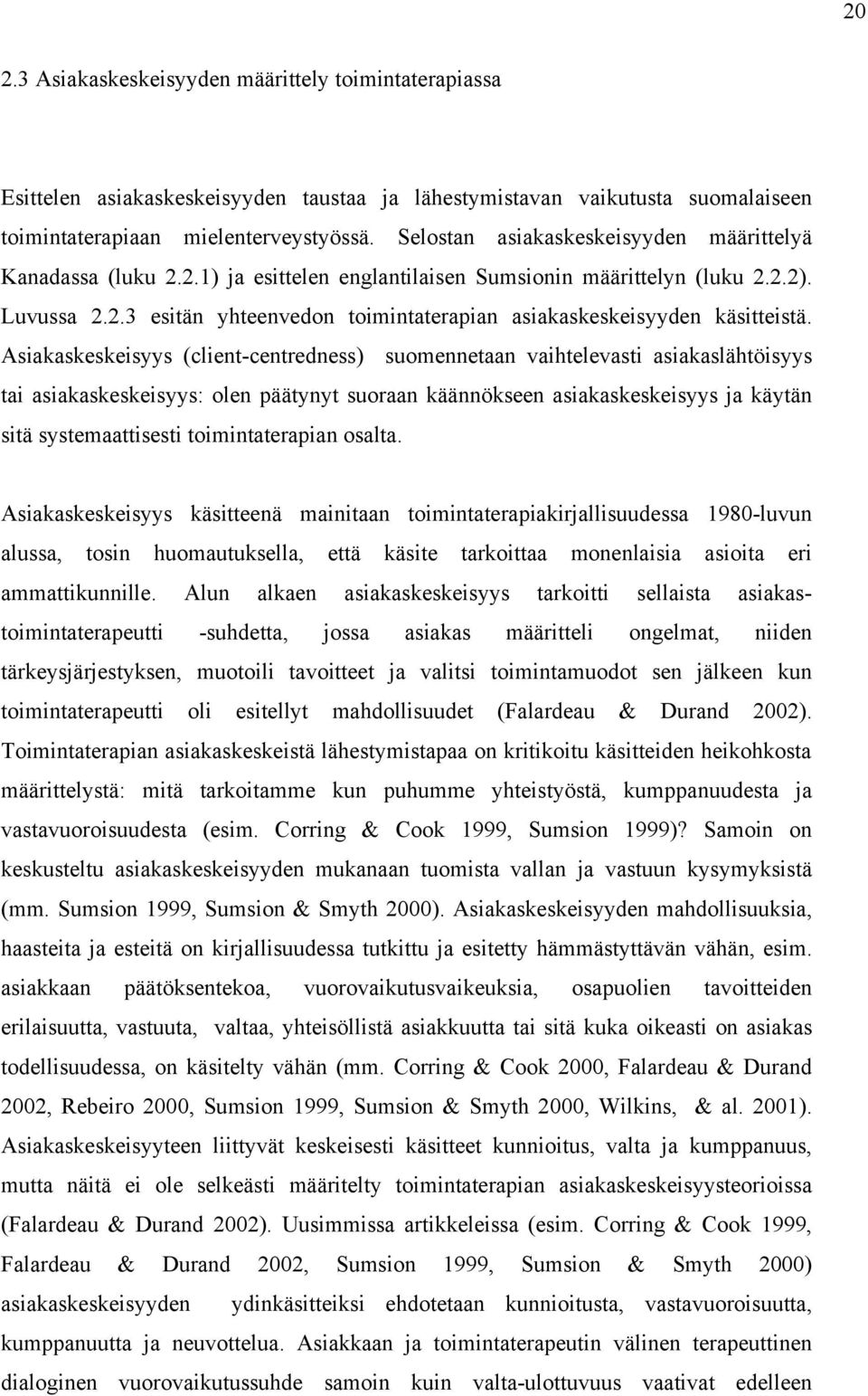 Asiakaskeskeisyys (client-centredness) suomennetaan vaihtelevasti asiakaslähtöisyys tai asiakaskeskeisyys: olen päätynyt suoraan käännökseen asiakaskeskeisyys ja käytän sitä systemaattisesti