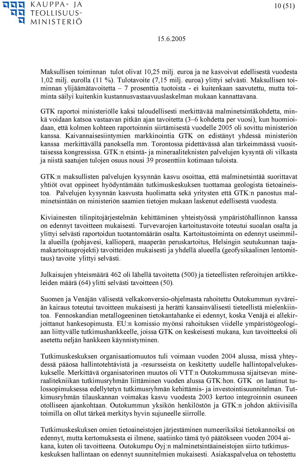 GTK raportoi ministeriölle kaksi taloudellisesti merkittävää malminetsintäkohdetta, minkä voidaan katsoa vastaavan pitkän ajan tavoitetta (3 6 kohdetta per vuosi), kun huomioidaan, että kolmen