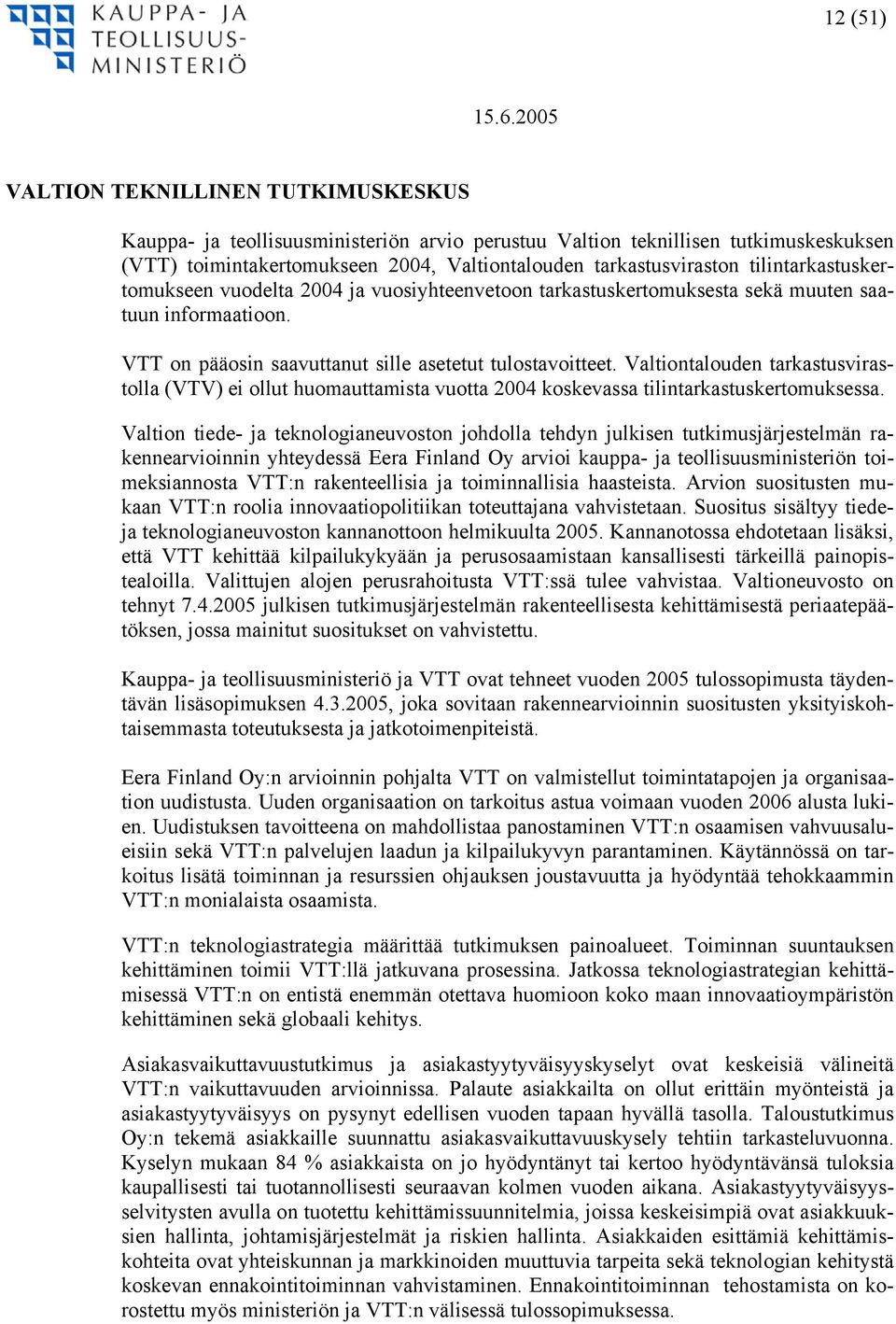 tilintarkastuskertomukseen vuodelta 2004 ja vuosiyhteenvetoon tarkastuskertomuksesta sekä muuten saatuun informaatioon. VTT on pääosin saavuttanut sille asetetut tulostavoitteet.