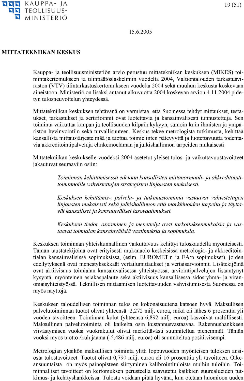 tarkastusviraston (VTV) tilintarkastuskertomukseen vuodelta 2004 sekä muuhun keskusta koskevaan aineistoon. Ministeriö on lisäksi antanut alkuvuotta 2004 koskevan arvion 4.11.