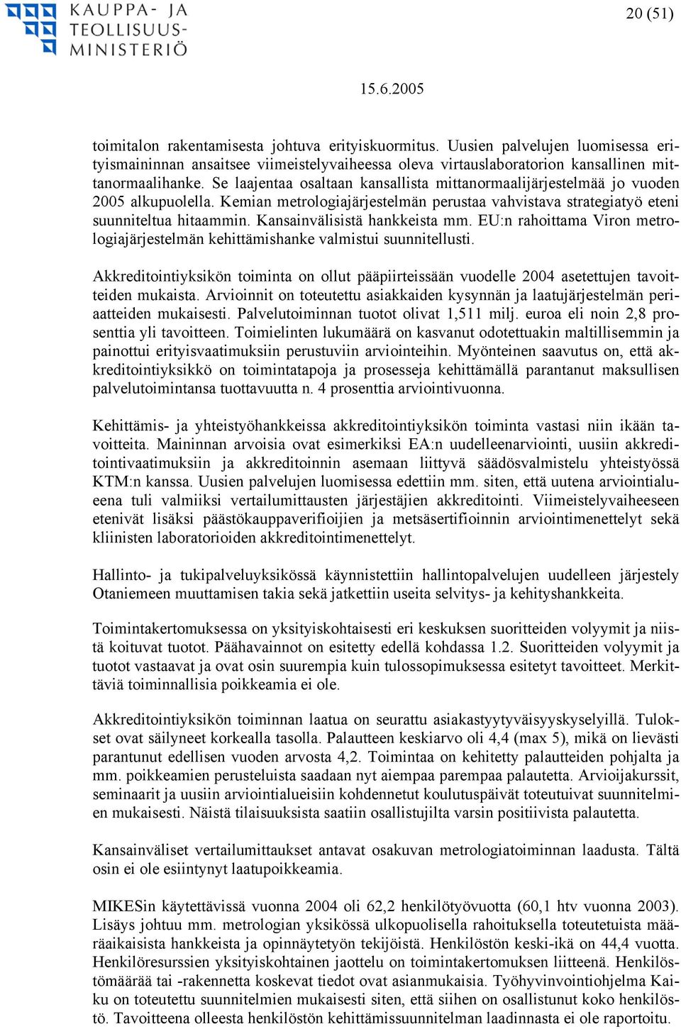 Se laajentaa osaltaan kansallista mittanormaalijärjestelmää jo vuoden 2005 alkupuolella. Kemian metrologiajärjestelmän perustaa vahvistava strategiatyö eteni suunniteltua hitaammin.