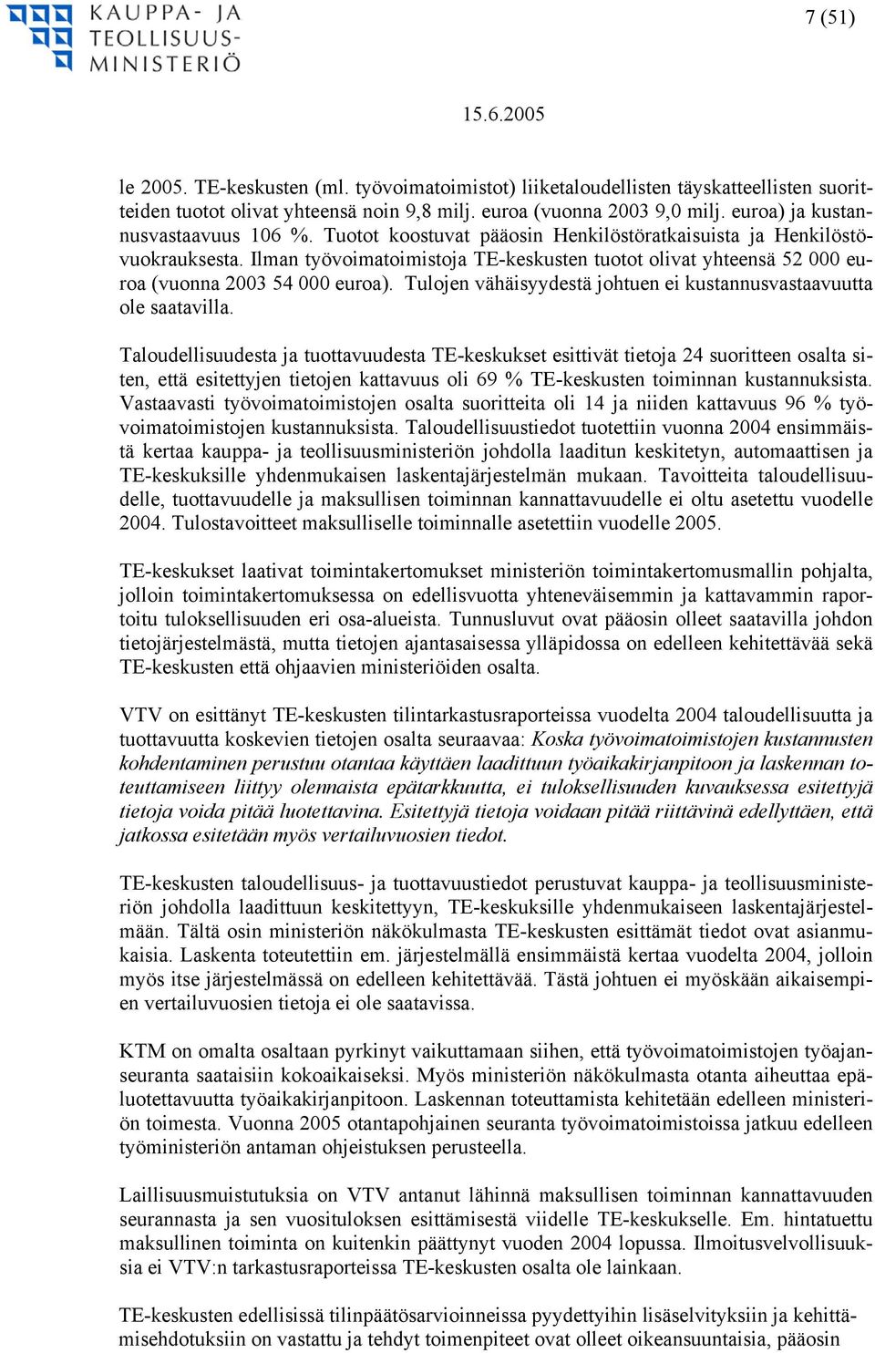 Ilman työvoimatoimistoja TE-keskusten tuotot olivat yhteensä 52 000 euroa (vuonna 2003 54 000 euroa). Tulojen vähäisyydestä johtuen ei kustannusvastaavuutta ole saatavilla.