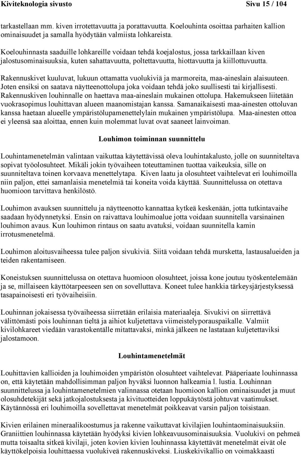 Rakennuskivet kuuluvat, lukuun ottamatta vuolukiviä ja marmoreita, maa-aineslain alaisuuteen. Joten ensiksi on saatava näytteenottolupa joka voidaan tehdä joko suullisesti tai kirjallisesti.