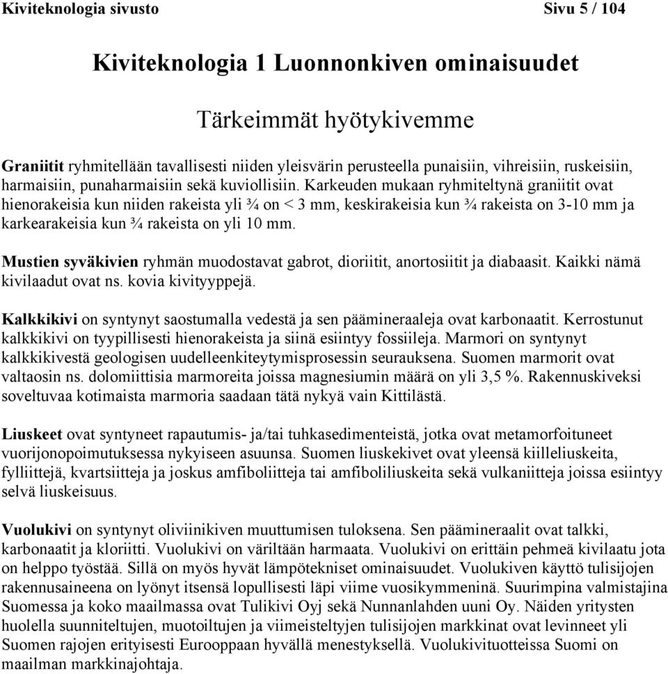 Karkeuden mukaan ryhmiteltynä graniitit ovat hienorakeisia kun niiden rakeista yli ¾ on < 3 mm, keskirakeisia kun ¾ rakeista on 3-10 mm ja karkearakeisia kun ¾ rakeista on yli 10 mm.