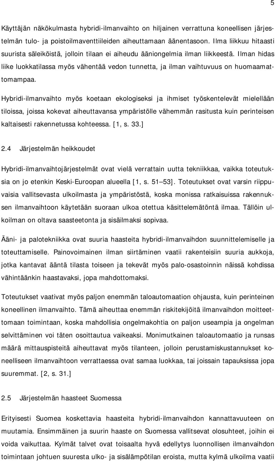 Ilman hidas liike luokkatilassa myös vähentää vedon tunnetta, ja ilman vaihtuvuus on huomaamattomampaa.