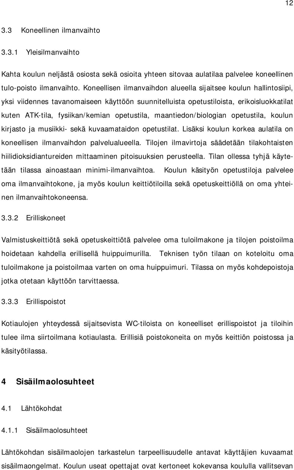 maantiedon/biologian opetustila, koulun kirjasto ja musiikki- sekä kuvaamataidon opetustilat. Lisäksi koulun korkea aulatila on koneellisen ilmanvaihdon palvelualueella.