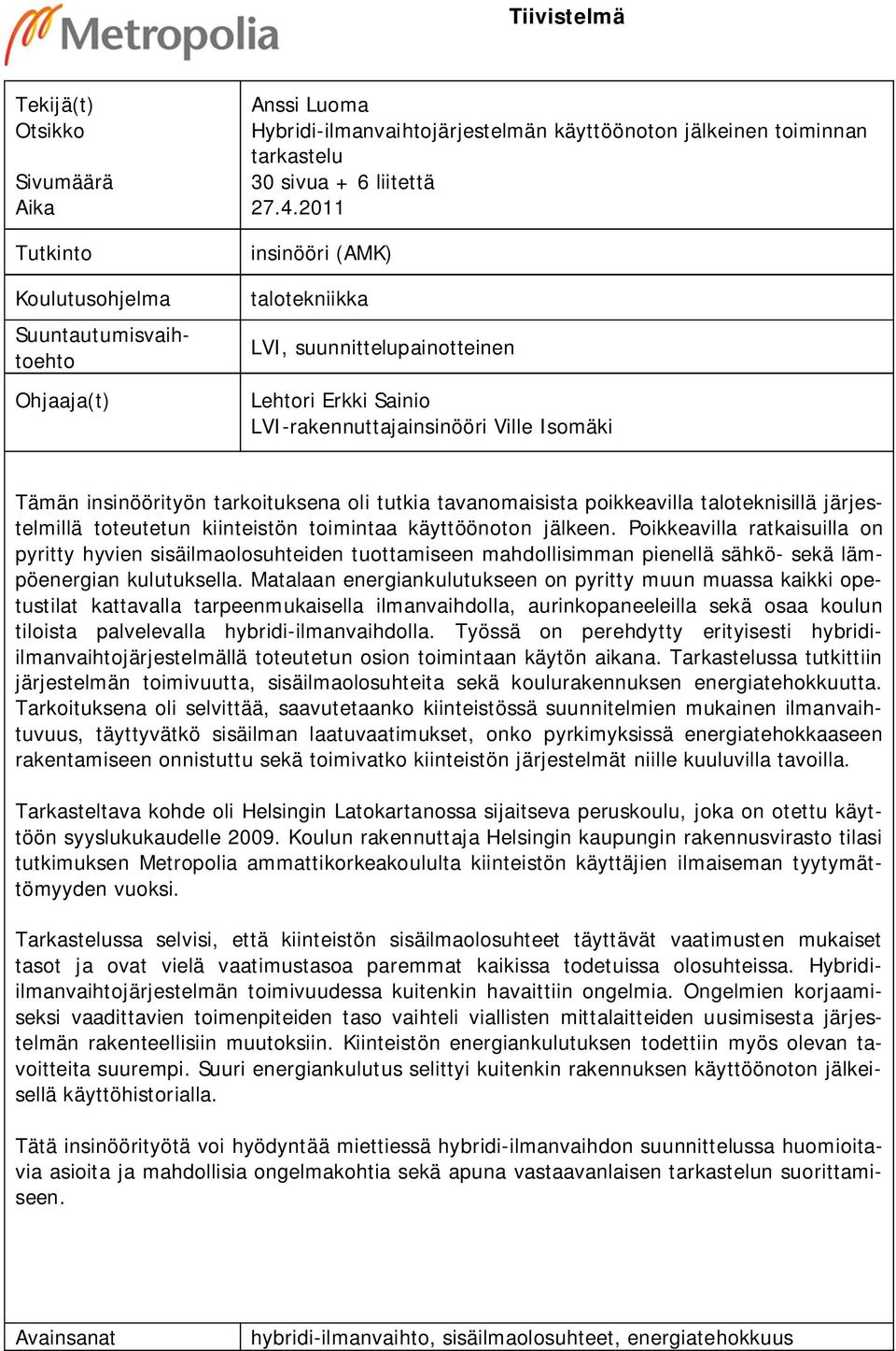 2011 insinööri (AMK) talotekniikka LVI, suunnittelupainotteinen Lehtori Erkki Sainio LVI-rakennuttajainsinööri Ville Isomäki Tämän insinöörityön tarkoituksena oli tutkia tavanomaisista poikkeavilla