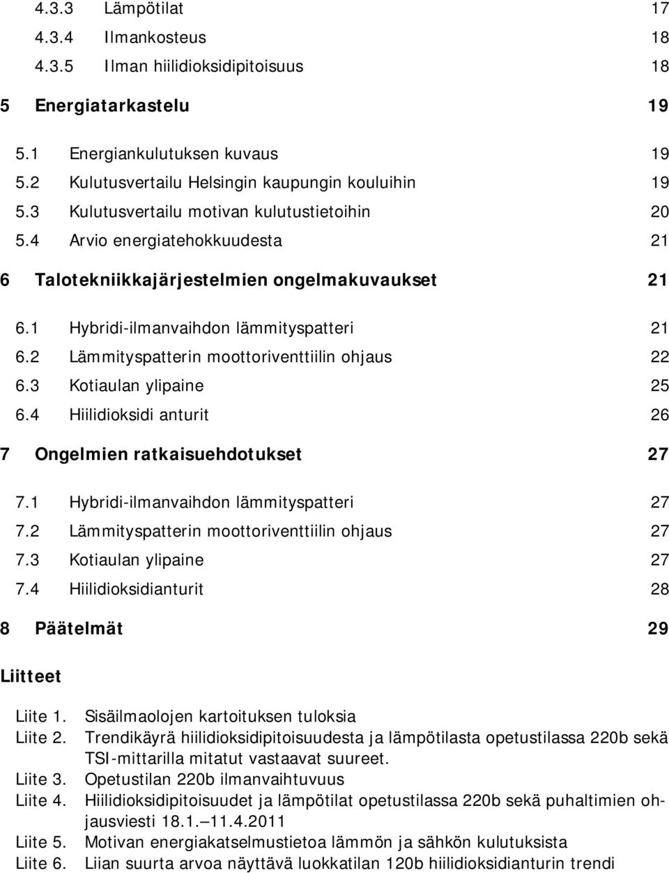 2 Lämmityspatterin moottoriventtiilin ohjaus 22 6.3 Kotiaulan ylipaine 25 6.4 Hiilidioksidi anturit 26 7 Ongelmien ratkaisuehdotukset 27 7.1 Hybridi-ilmanvaihdon lämmityspatteri 27 7.