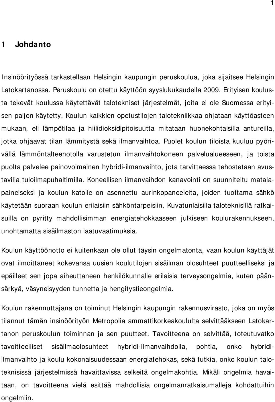 Koulun kaikkien opetustilojen talotekniikkaa ohjataan käyttöasteen mukaan, eli lämpötilaa ja hiilidioksidipitoisuutta mitataan huonekohtaisilla antureilla, jotka ohjaavat tilan lämmitystä sekä