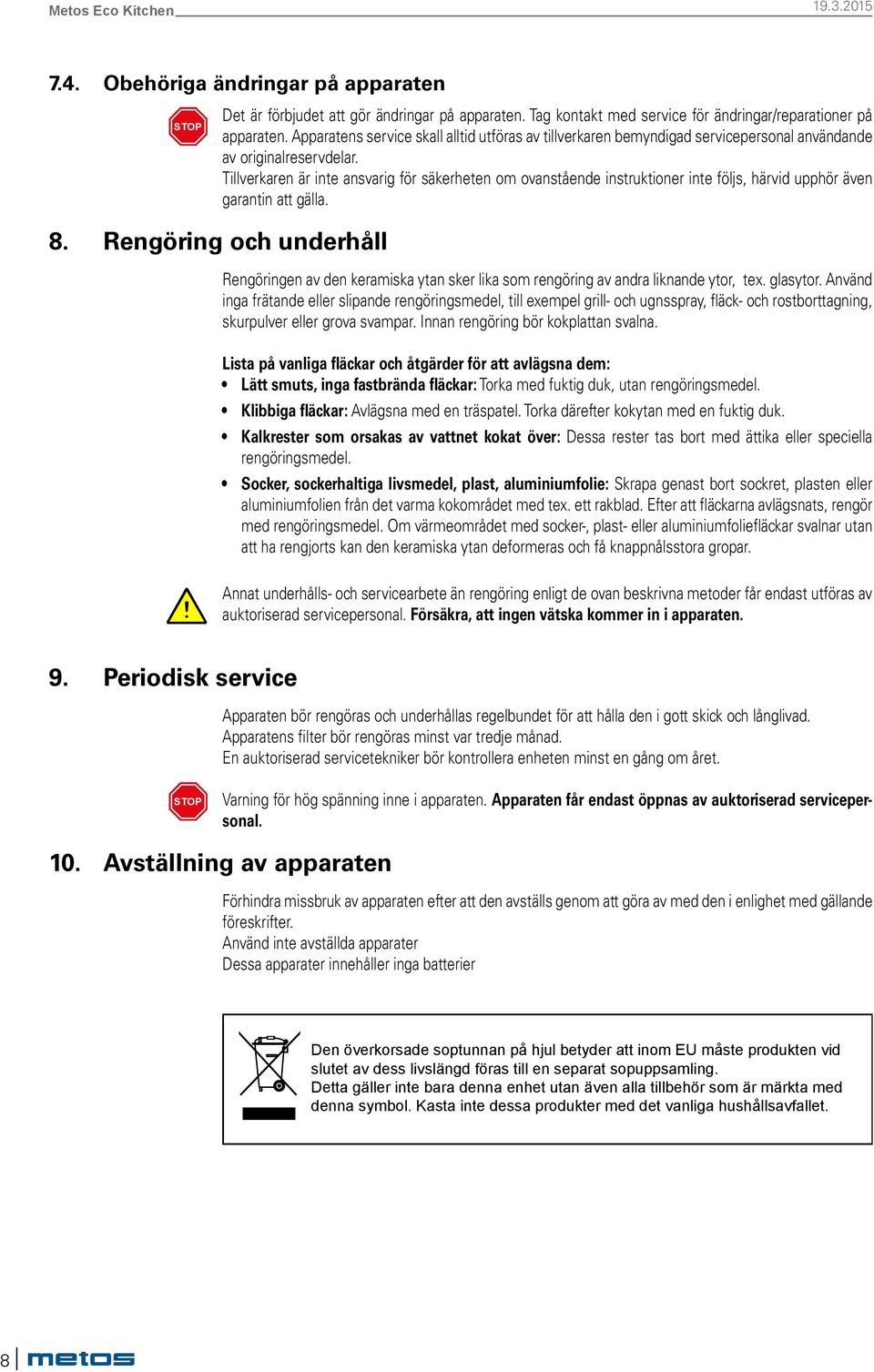 Tillverkaren är inte ansvarig för säkerheten om ovanstående instruktioner inte följs, härvid upphör även garantin att gälla. 8.