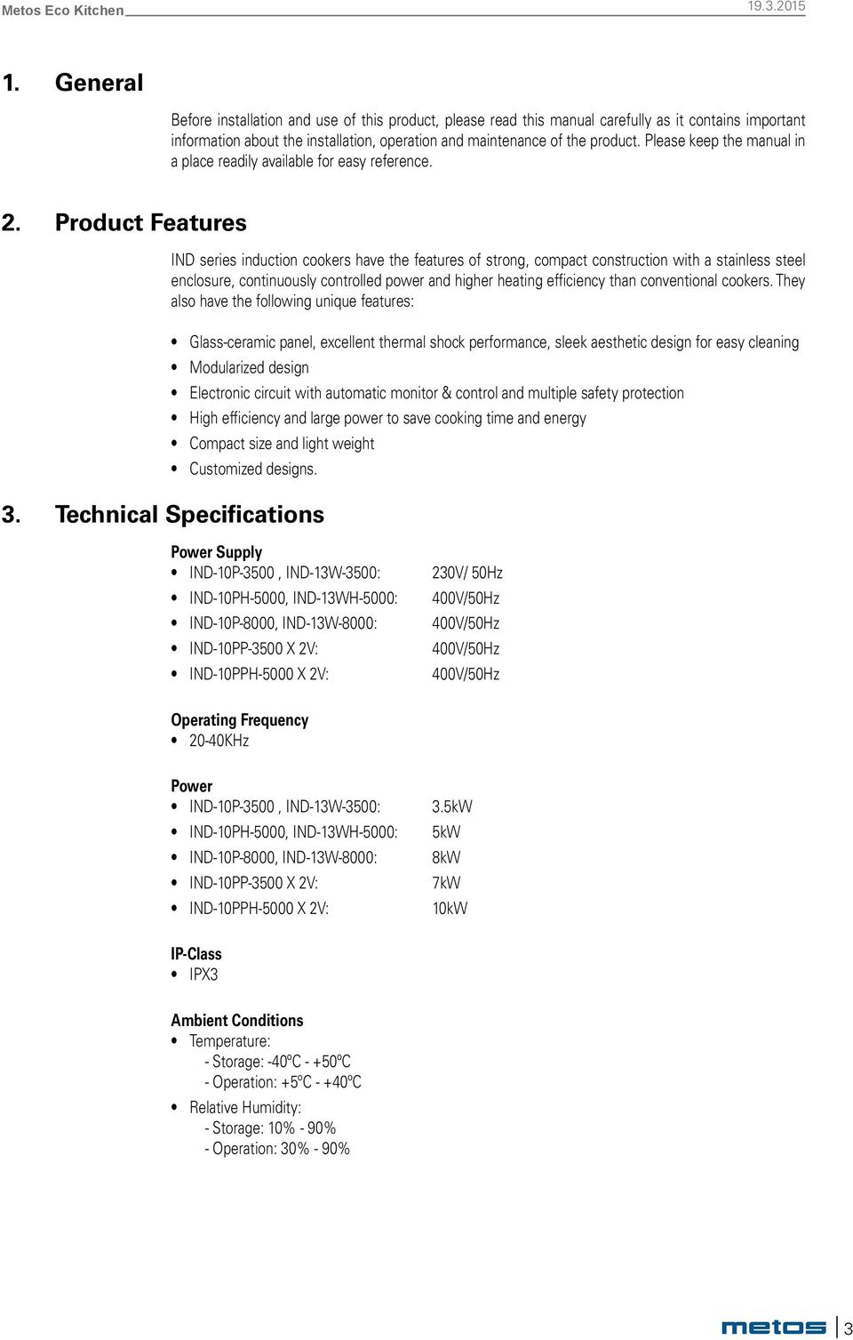 Technical Specifications IND series induction cookers have the features of strong, compact construction with a stainless steel enclosure, continuously controlled power and higher heating efficiency