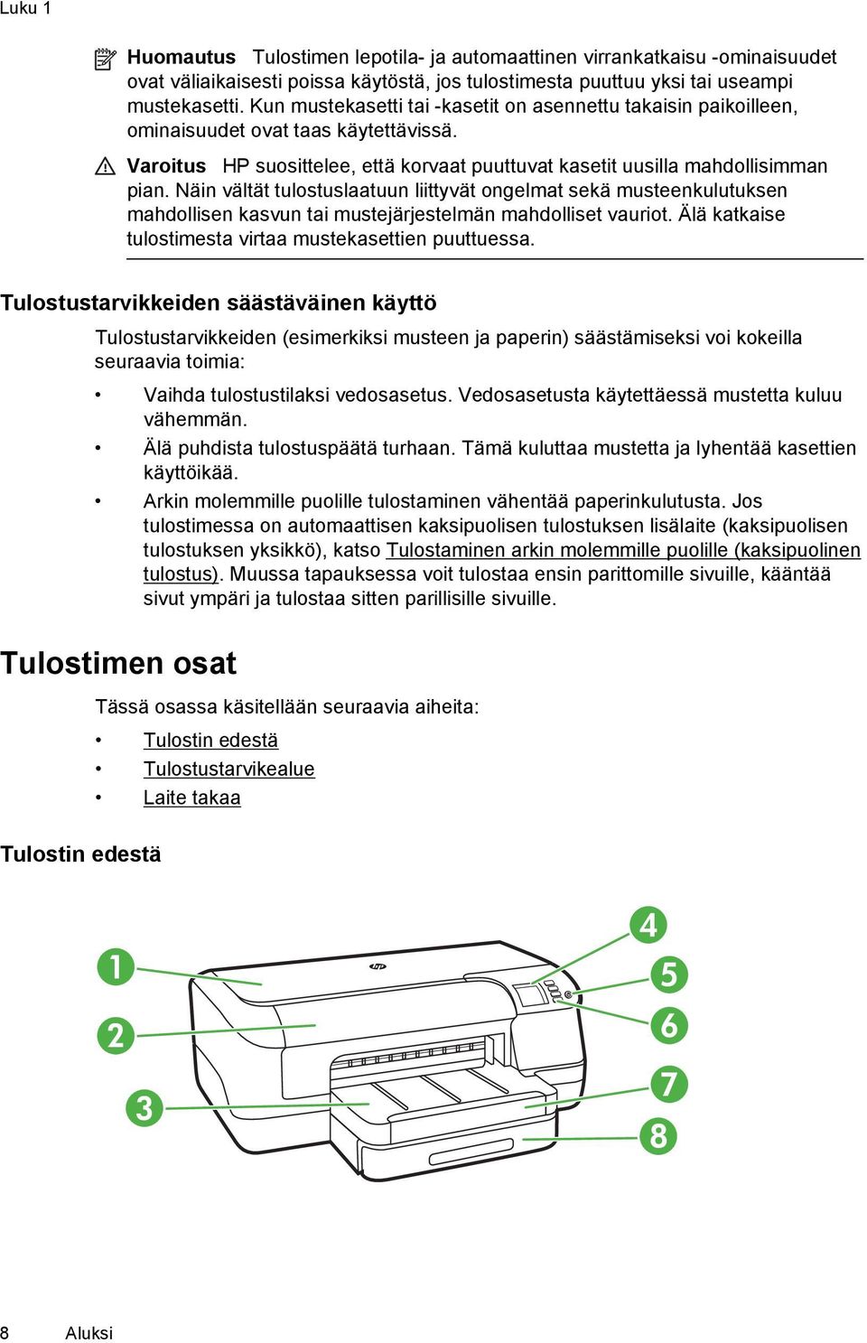 Näin vältät tulostuslaatuun liittyvät ongelmat sekä musteenkulutuksen mahdollisen kasvun tai mustejärjestelmän mahdolliset vauriot. Älä katkaise tulostimesta virtaa mustekasettien puuttuessa.