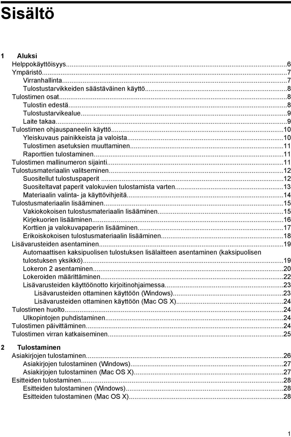 ..11 Tulostusmateriaalin valitseminen...12 Suositellut tulostuspaperit...12 Suositeltavat paperit valokuvien tulostamista varten...13 Materiaalin valinta- ja käyttövihjeitä.