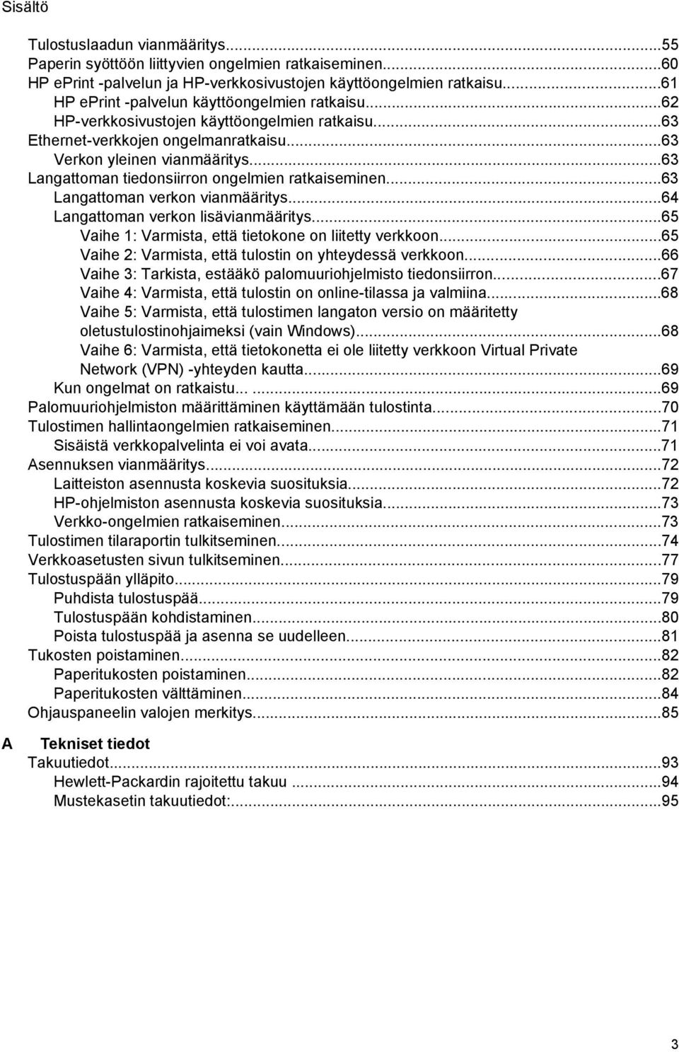 ..63 Langattoman tiedonsiirron ongelmien ratkaiseminen...63 Langattoman verkon vianmääritys...64 Langattoman verkon lisävianmääritys...65 Vaihe 1: Varmista, että tietokone on liitetty verkkoon.