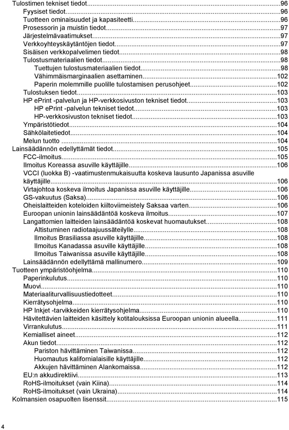 ..102 Paperin molemmille puolille tulostamisen perusohjeet...102 Tulostuksen tiedot...103 HP eprint -palvelun ja HP-verkkosivuston tekniset tiedot...103 HP eprint -palvelun tekniset tiedot.