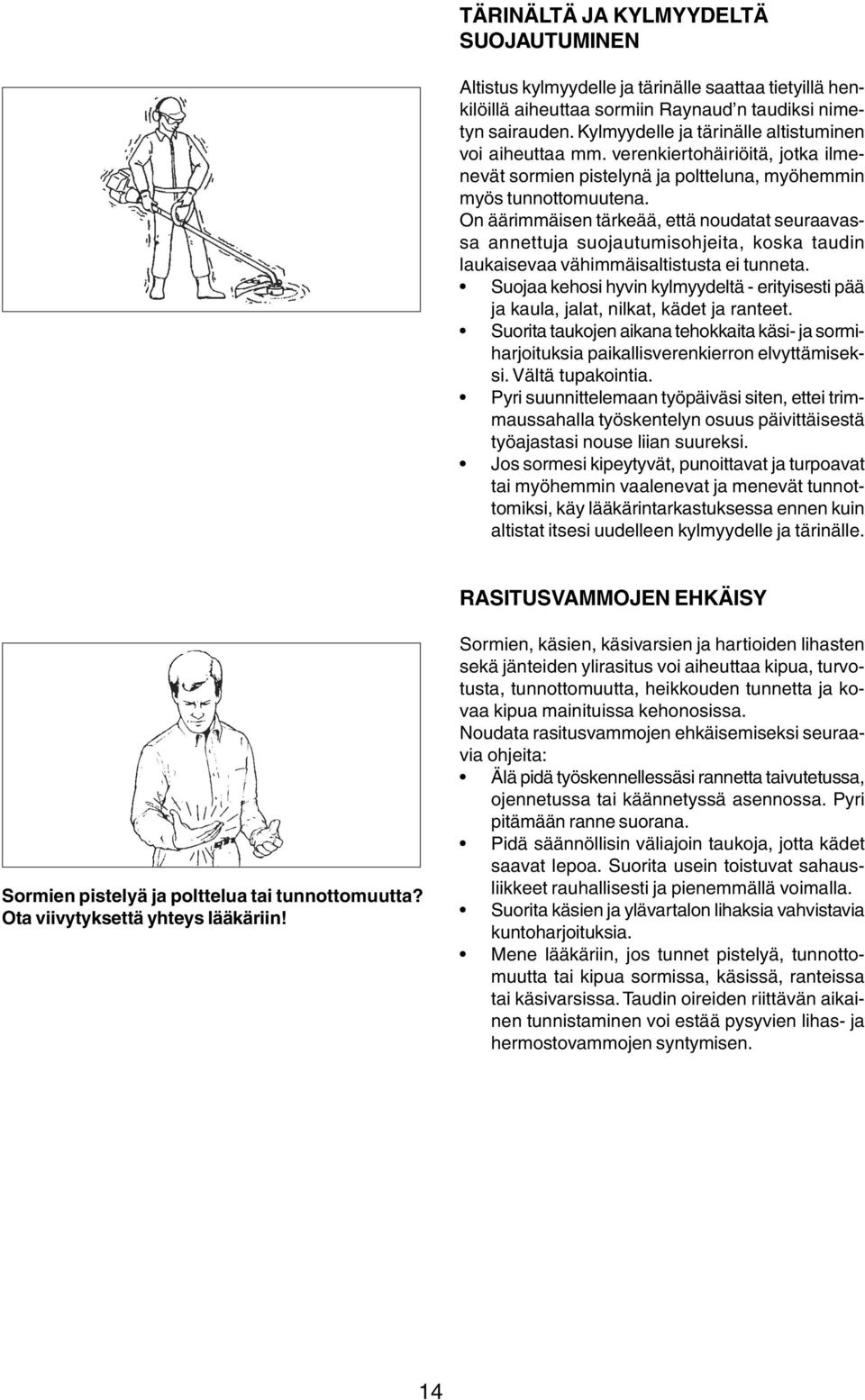 On äärimmäisen tärkeää, että noudatat seuraavassa annettuja suojautumisohjeita, koska taudin laukaisevaa vähimmäisaltistusta ei tunneta.