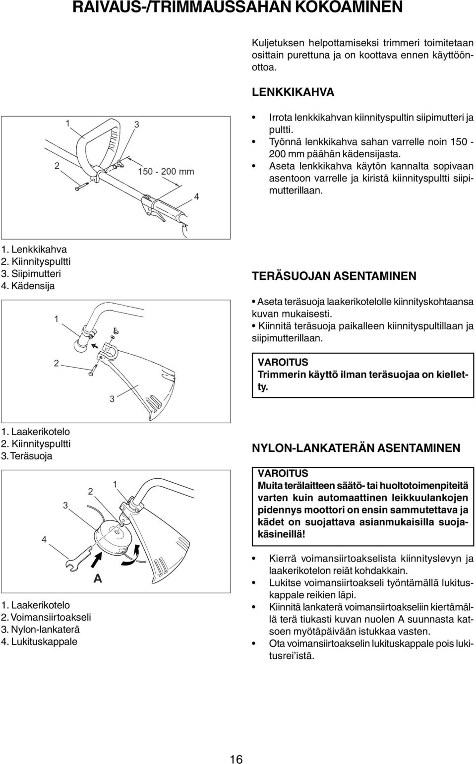 Aseta lenkkikahva käytön kannalta sopivaan asentoon varrelle ja kiristä kiinnityspultti siipimutterillaan. 1. Lenkkikahva 2. Kiinnityspultti 3. Siipimutteri 4.