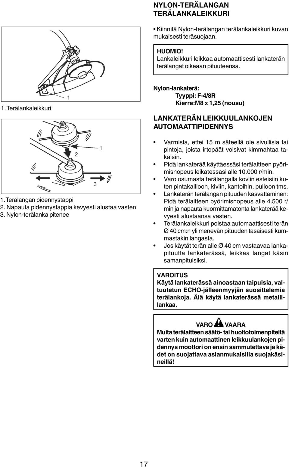 Nylon-terälanka pitenee Nylon-lankaterä: Tyyppi: F-4/8R Kierre:M8 x 1,25 (nousu) LANKATERÄN LEIKKUULANKOJEN AUTOMAATTIPIDENNYS Varmista, ettei 15 m säteellä ole sivullisia tai pintoja, joista