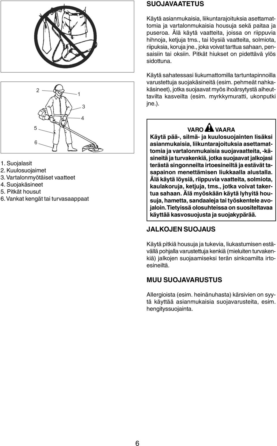 Käytä sahatessasi liukumattomilla tartuntapinnoilla varustettuja suojakäsineitä (esim. pehmeät nahkakäsineet), jotka suojaavat myös ihoärsytystä aiheuttavilta kasveilta (esim.