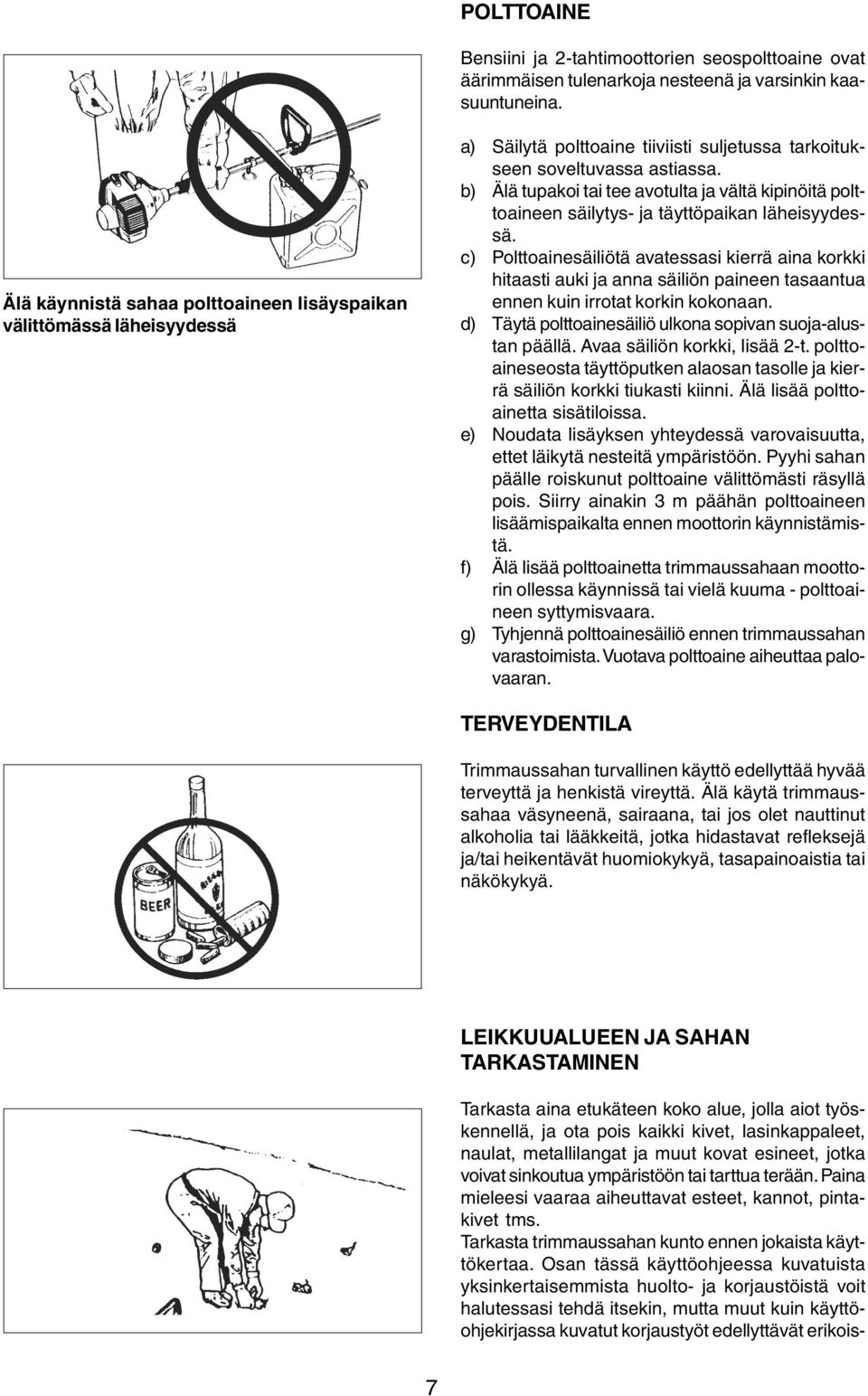 b) Älä tupakoi tai tee avotulta ja vältä kipinöitä polttoaineen säilytys- ja täyttöpaikan läheisyydessä.