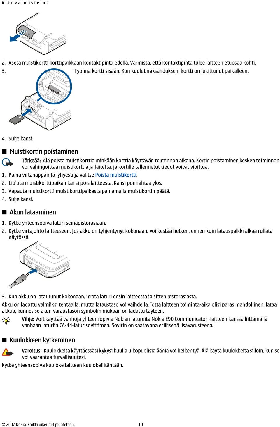 Kortin poistaminen kesken toiminnon voi vahingoittaa muistikorttia ja laitetta, ja kortille tallennetut tiedot voivat vioittua. 1. Paina virtanäppäintä lyhyesti ja valitse Poista muistikortti. 2.