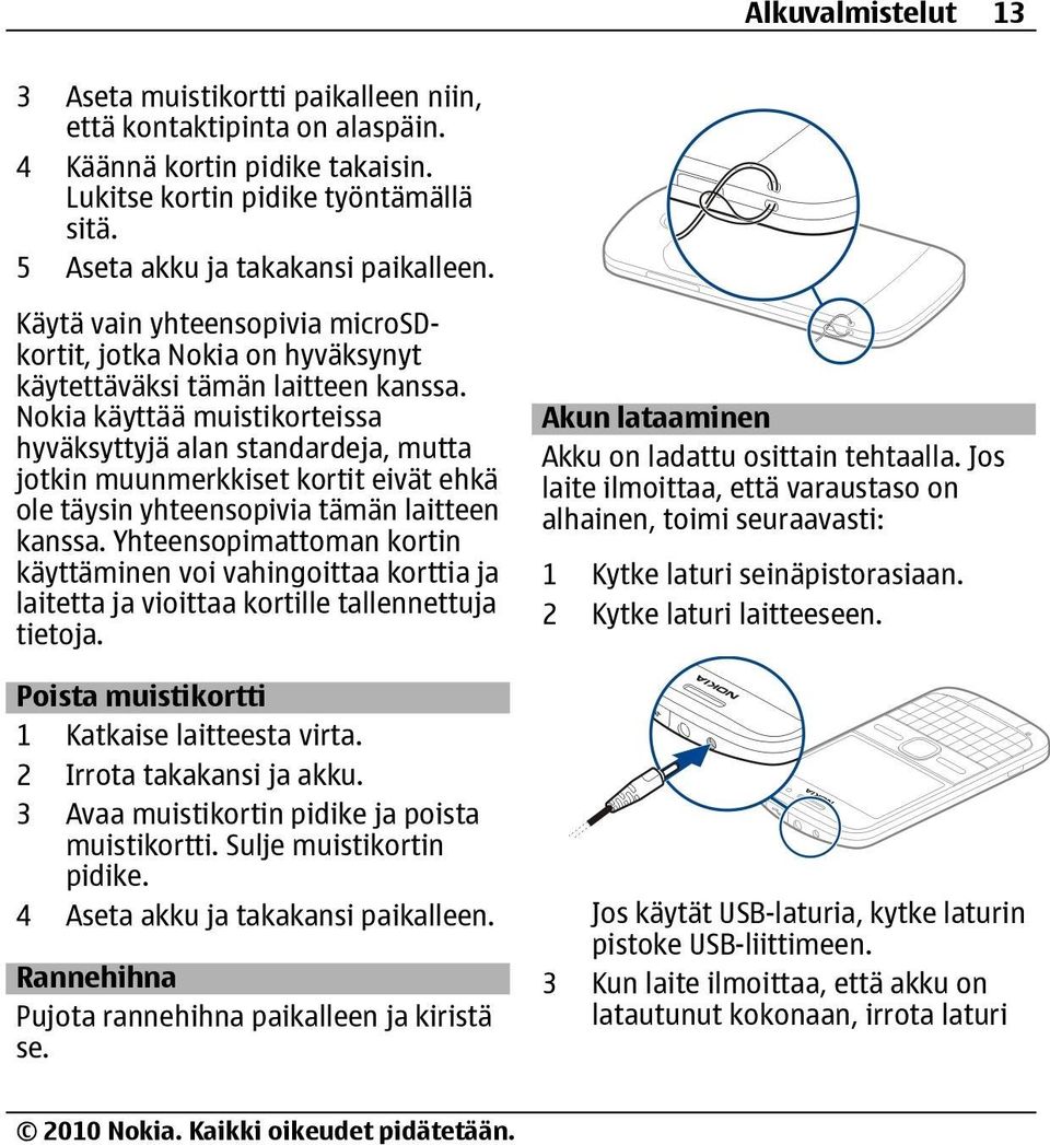 Nokia käyttää muistikorteissa hyväksyttyjä alan standardeja, mutta jotkin muunmerkkiset kortit eivät ehkä ole täysin yhteensopivia tämän laitteen kanssa.