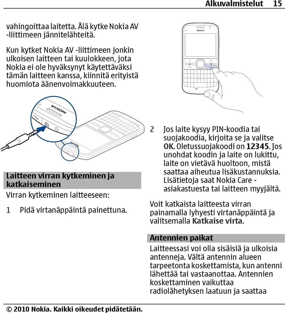 Laitteen virran kytkeminen ja katkaiseminen Virran kytkeminen laitteeseen: 1 Pidä virtanäppäintä painettuna. 2 Jos laite kysyy PIN-koodia tai suojakoodia, kirjoita se ja valitse OK.