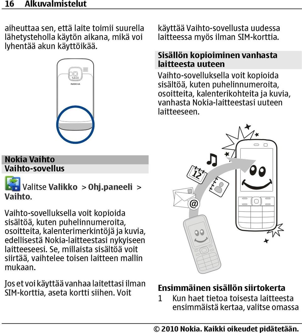 laitteeseen. Nokia Vaihto Vaihto-sovellus Valitse Valikko > Ohj.paneeli > Vaihto.