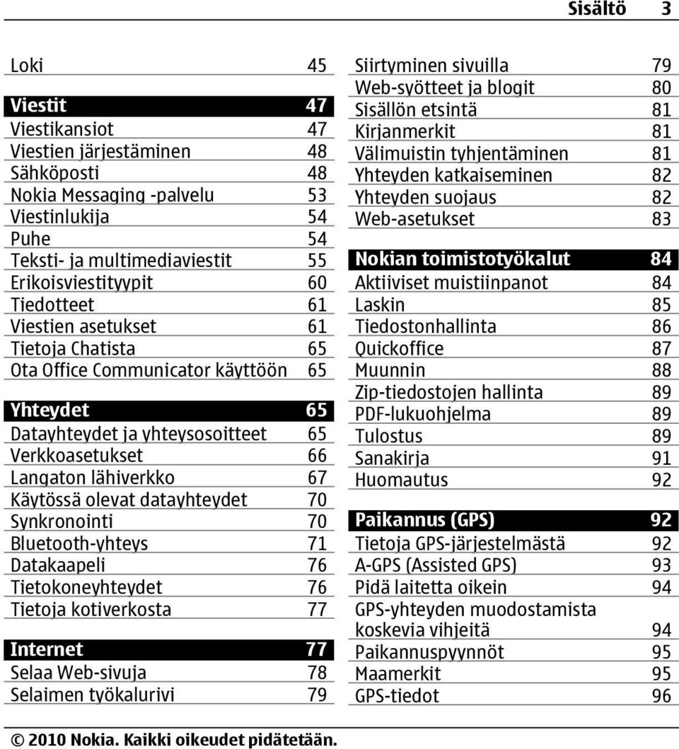 datayhteydet 70 Synkronointi 70 Bluetooth-yhteys 71 Datakaapeli 76 Tietokoneyhteydet 76 Tietoja kotiverkosta 77 Internet 77 Selaa Web-sivuja 78 Selaimen työkalurivi 79 Siirtyminen sivuilla 79