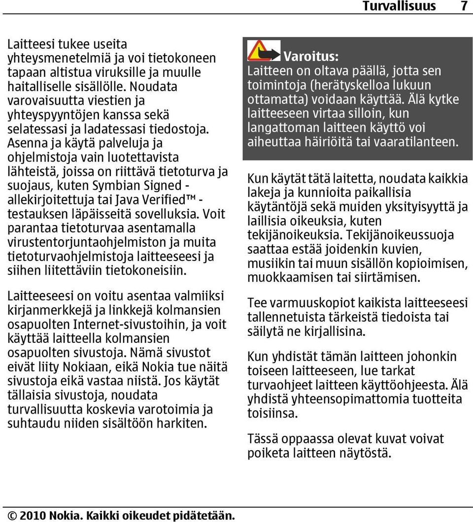 Asenna ja käytä palveluja ja ohjelmistoja vain luotettavista lähteistä, joissa on riittävä tietoturva ja suojaus, kuten Symbian Signed - allekirjoitettuja tai Java Verified - testauksen läpäisseitä