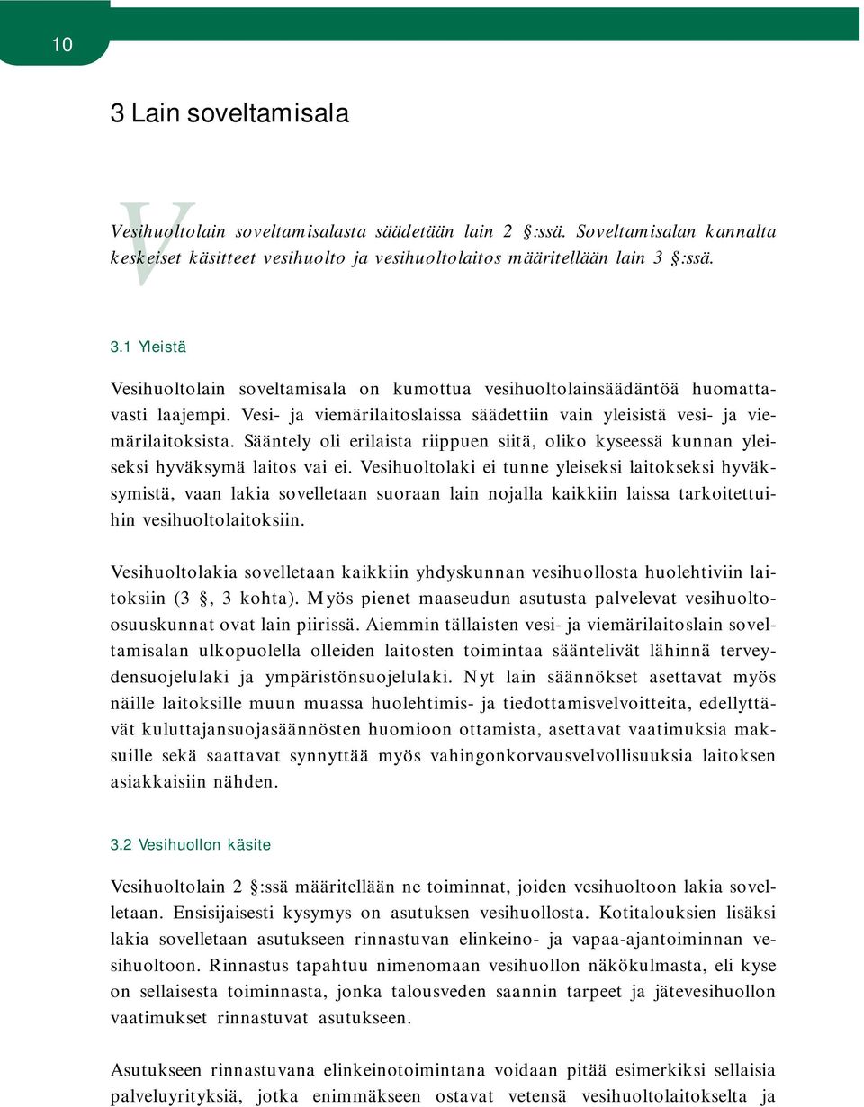 Vesihuoltolaki ei tunne yleiseksi laitokseksi hyväksymistä, vaan lakia sovelletaan suoraan lain nojalla kaikkiin laissa tarkoitettuihin vesihuoltolaitoksiin.