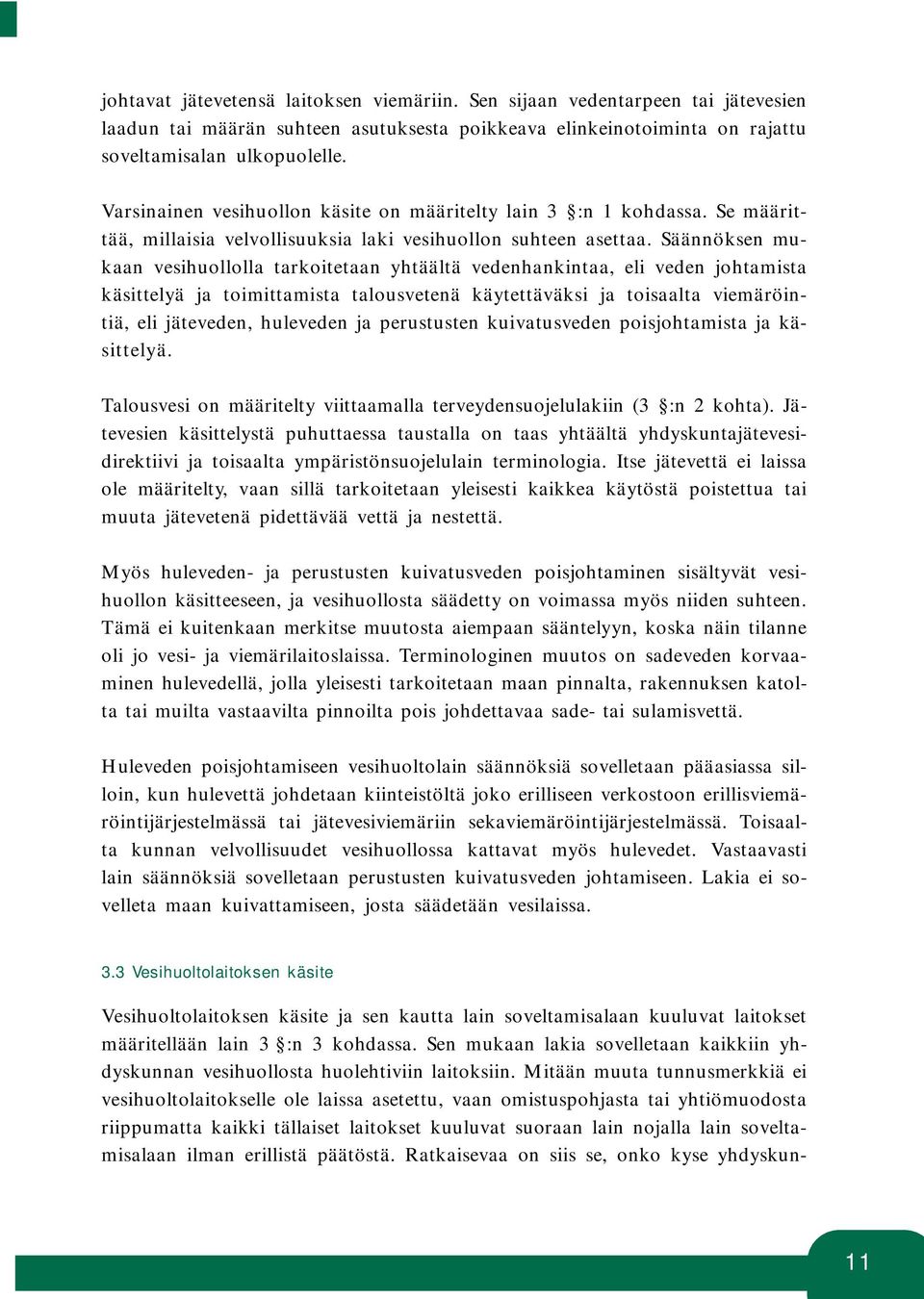 Säännöksen mukaan vesihuollolla tarkoitetaan yhtäältä vedenhankintaa, eli veden johtamista käsittelyä ja toimittamista talousvetenä käytettäväksi ja toisaalta viemäröintiä, eli jäteveden, huleveden