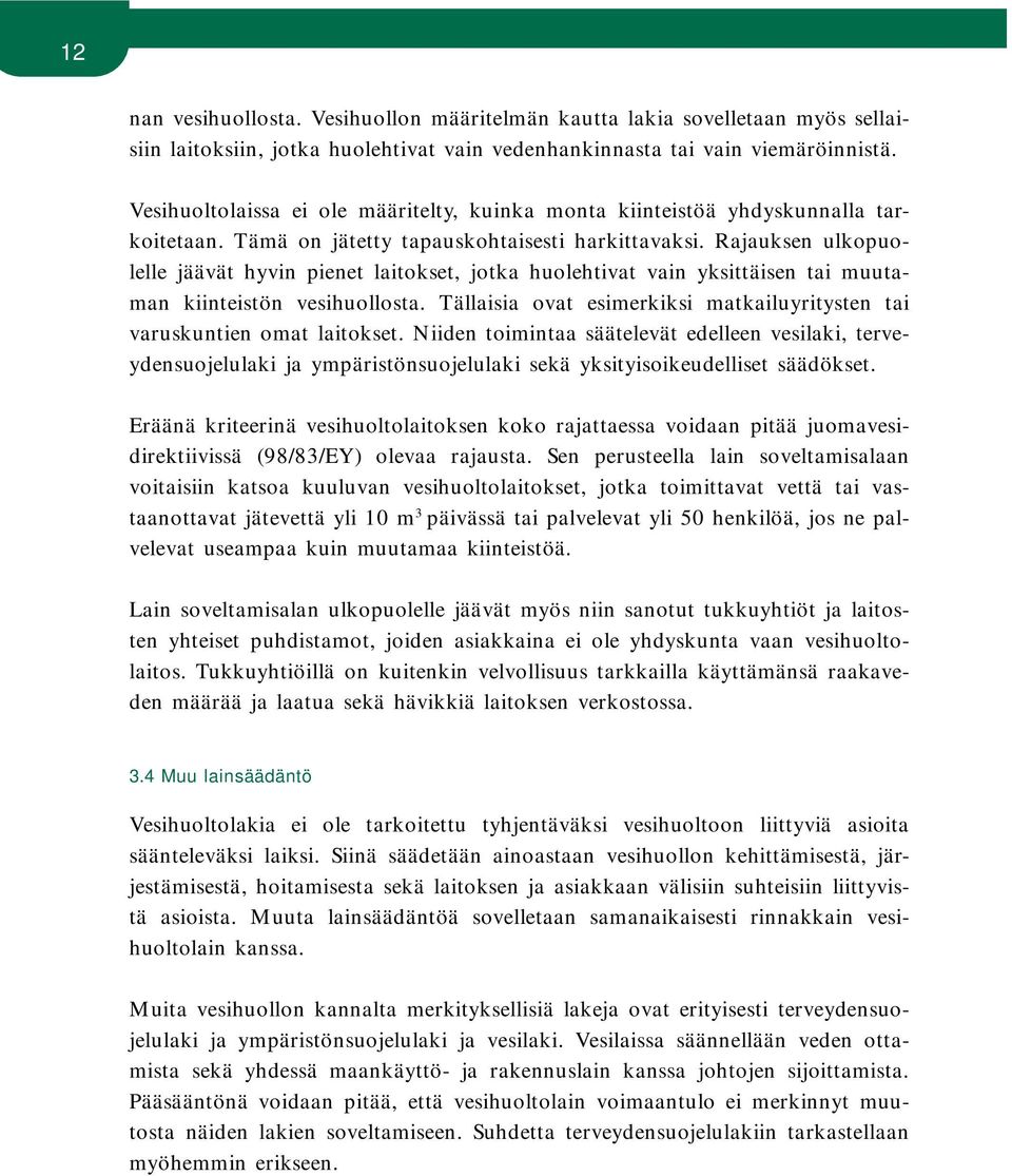 Rajauksen ulkopuolelle jäävät hyvin pienet laitokset, jotka huolehtivat vain yksittäisen tai muutaman kiinteistön vesihuollosta.