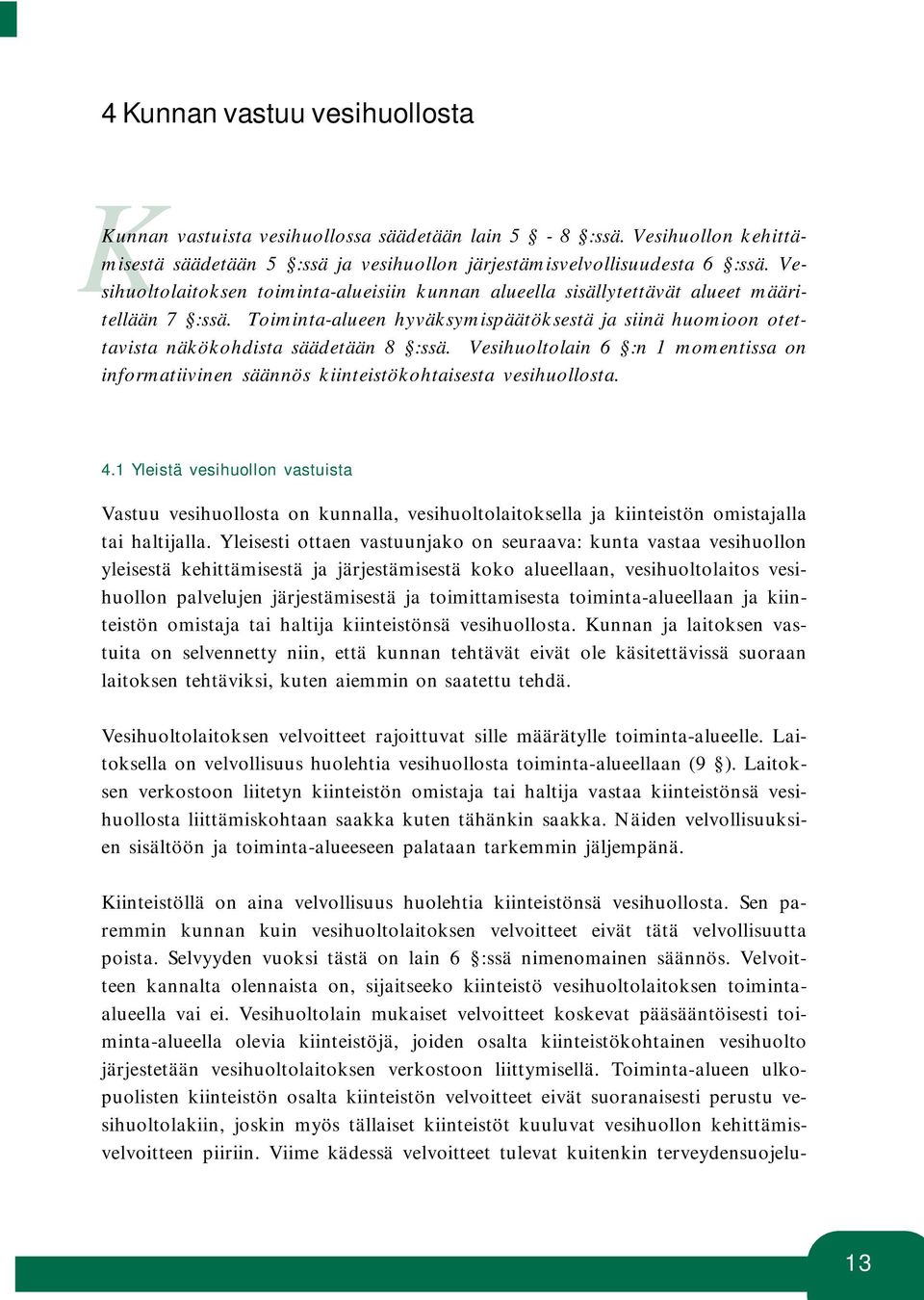 Vesihuoltolain 6 :n 1 momentissa on informatiivinen säännös kiinteistökohtaisesta vesihuollosta. 4.