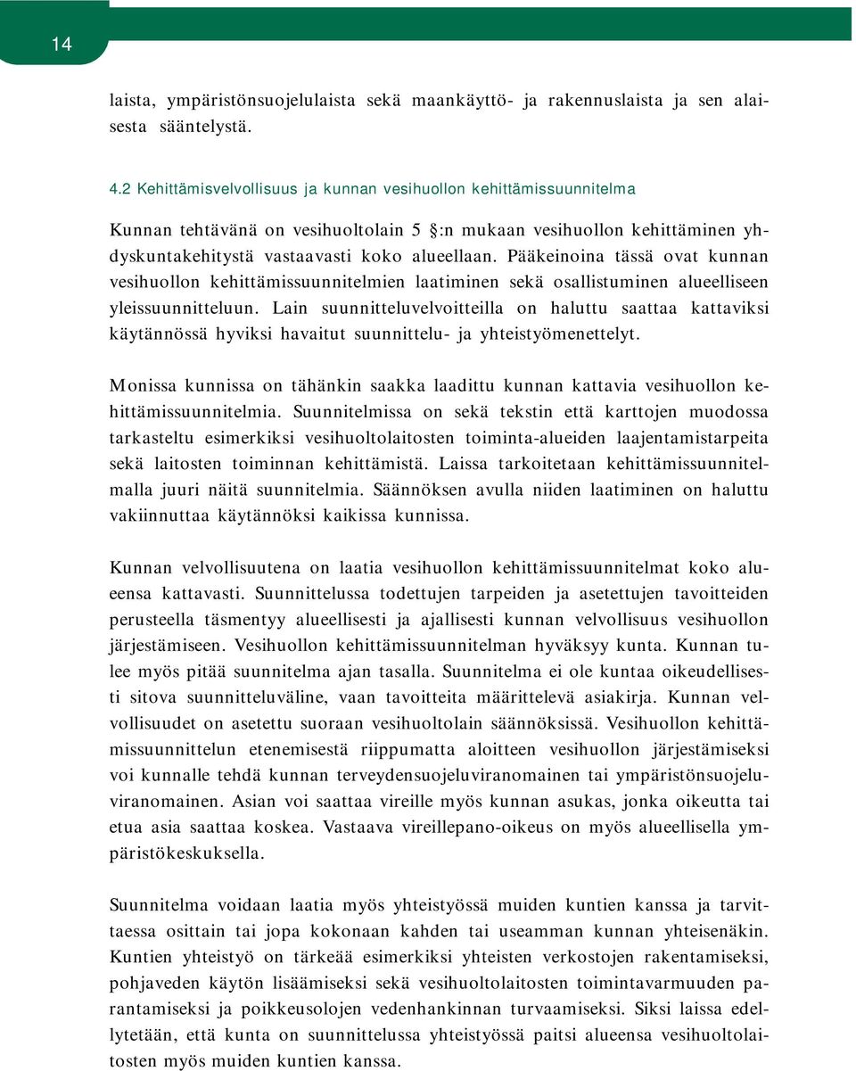 Pääkeinoina tässä ovat kunnan vesihuollon kehittämissuunnitelmien laatiminen sekä osallistuminen alueelliseen yleissuunnitteluun.