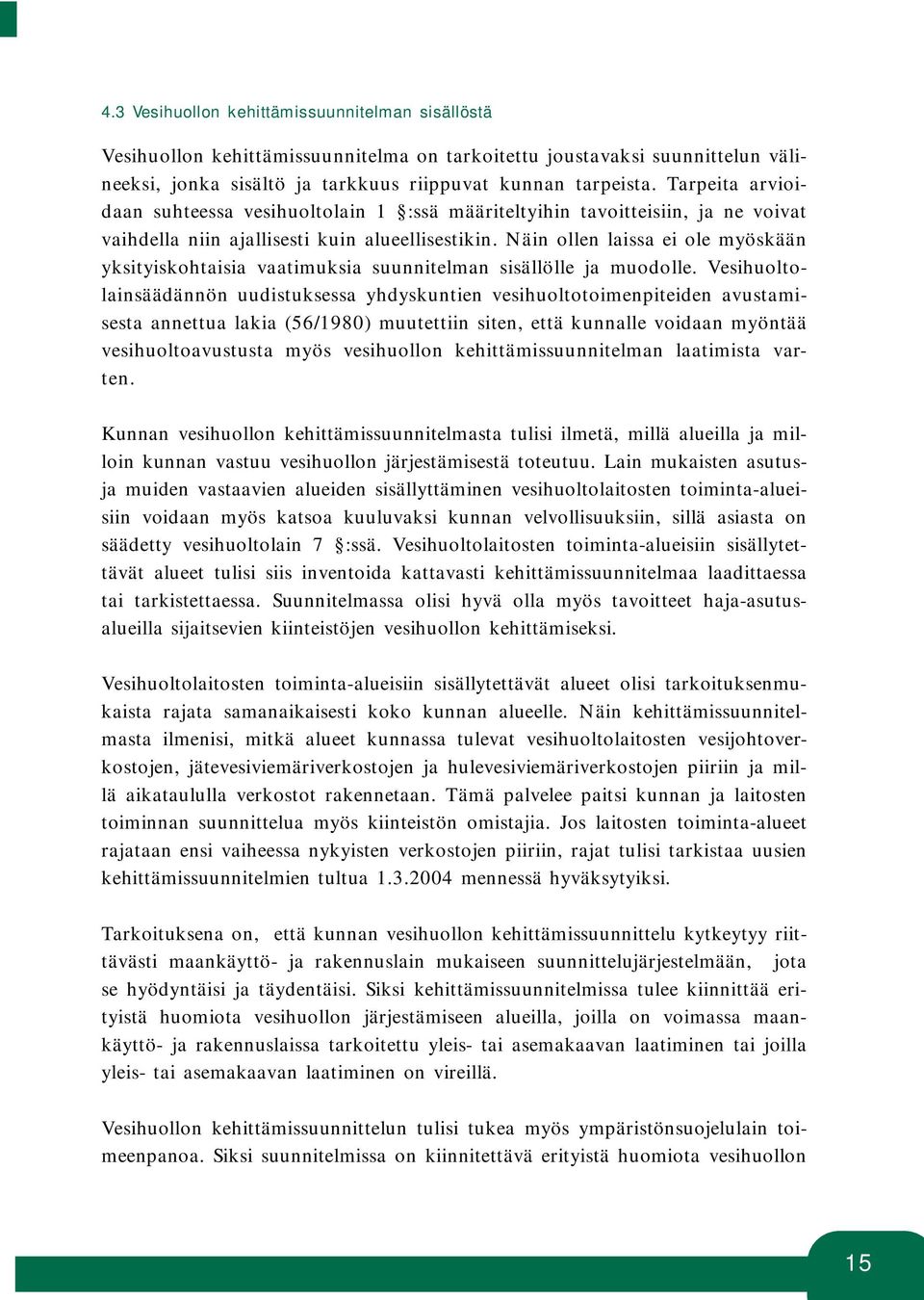 Näin ollen laissa ei ole myöskään yksityiskohtaisia vaatimuksia suunnitelman sisällölle ja muodolle.