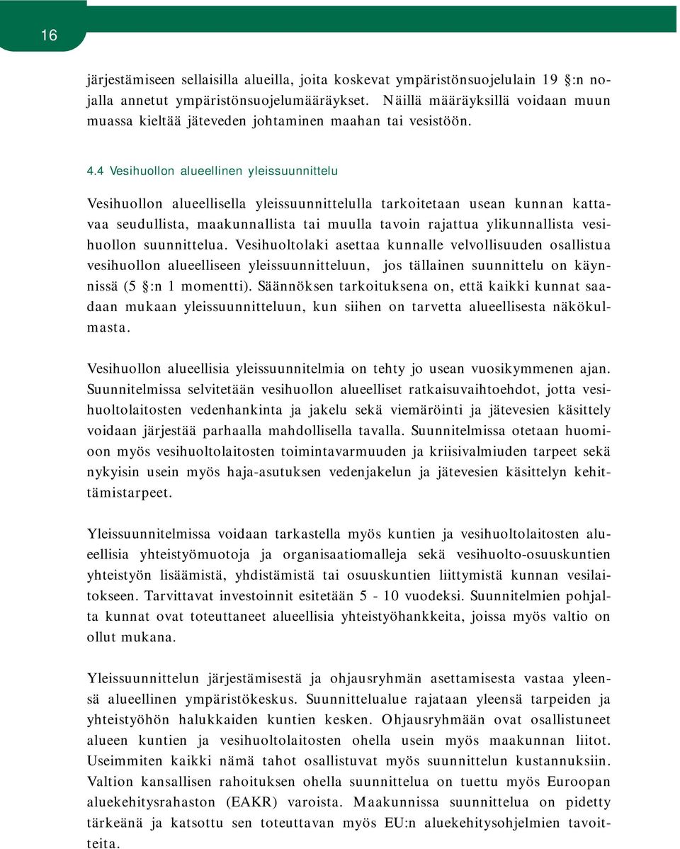 4 Vesihuollon alueellinen yleissuunnittelu Vesihuollon alueellisella yleissuunnittelulla tarkoitetaan usean kunnan kattavaa seudullista, maakunnallista tai muulla tavoin rajattua ylikunnallista