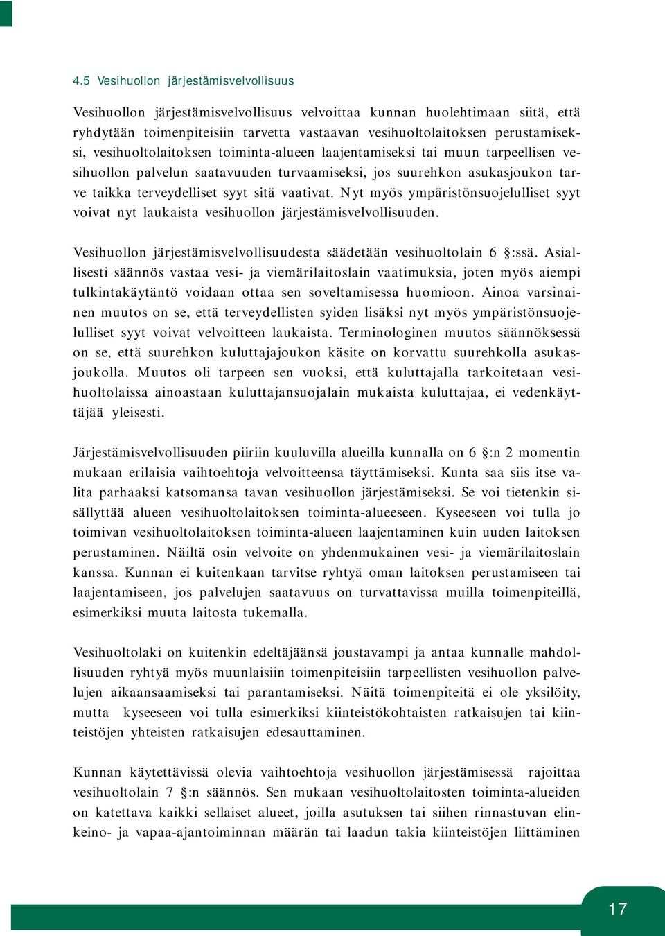 Nyt myös ympäristönsuojelulliset syyt voivat nyt laukaista vesihuollon järjestämisvelvollisuuden. Vesihuollon järjestämisvelvollisuudesta säädetään vesihuoltolain 6 :ssä.