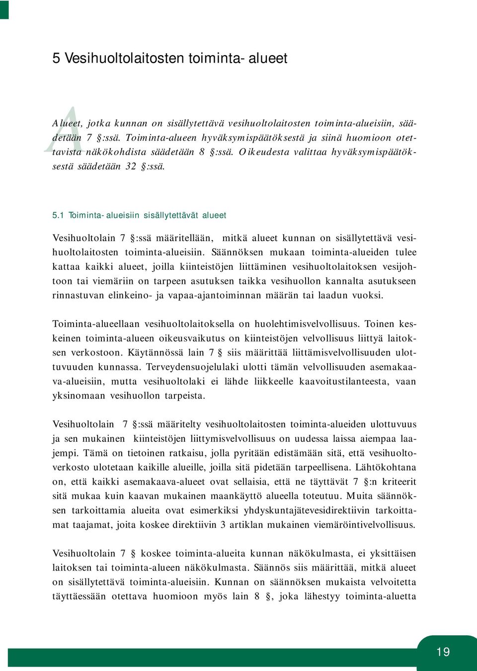 1 Toiminta-alueisiin sisällytettävät alueet Vesihuoltolain 7 :ssä määritellään, mitkä alueet kunnan on sisällytettävä vesihuoltolaitosten toiminta-alueisiin.