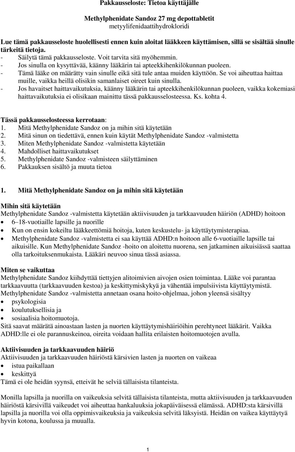 - Tämä lääke on määrätty vain sinulle eikä sitä tule antaa muiden käyttöön. Se voi aiheuttaa haittaa muille, vaikka heillä olisikin samanlaiset oireet kuin sinulla.