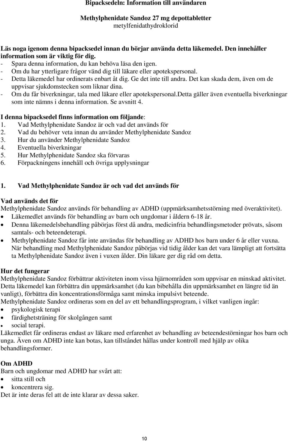 - Detta läkemedel har ordinerats enbart åt dig. Ge det inte till andra. Det kan skada dem, även om de uppvisar sjukdomstecken som liknar dina.