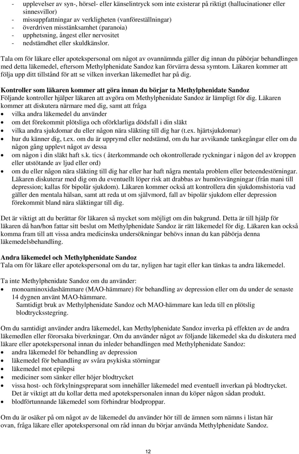 Tala om för läkare eller apotekspersonal om något av ovannämnda gäller dig innan du påbörjar behandlingen med detta läkemedel, eftersom Methylphenidate Sandoz kan förvärra dessa symtom.