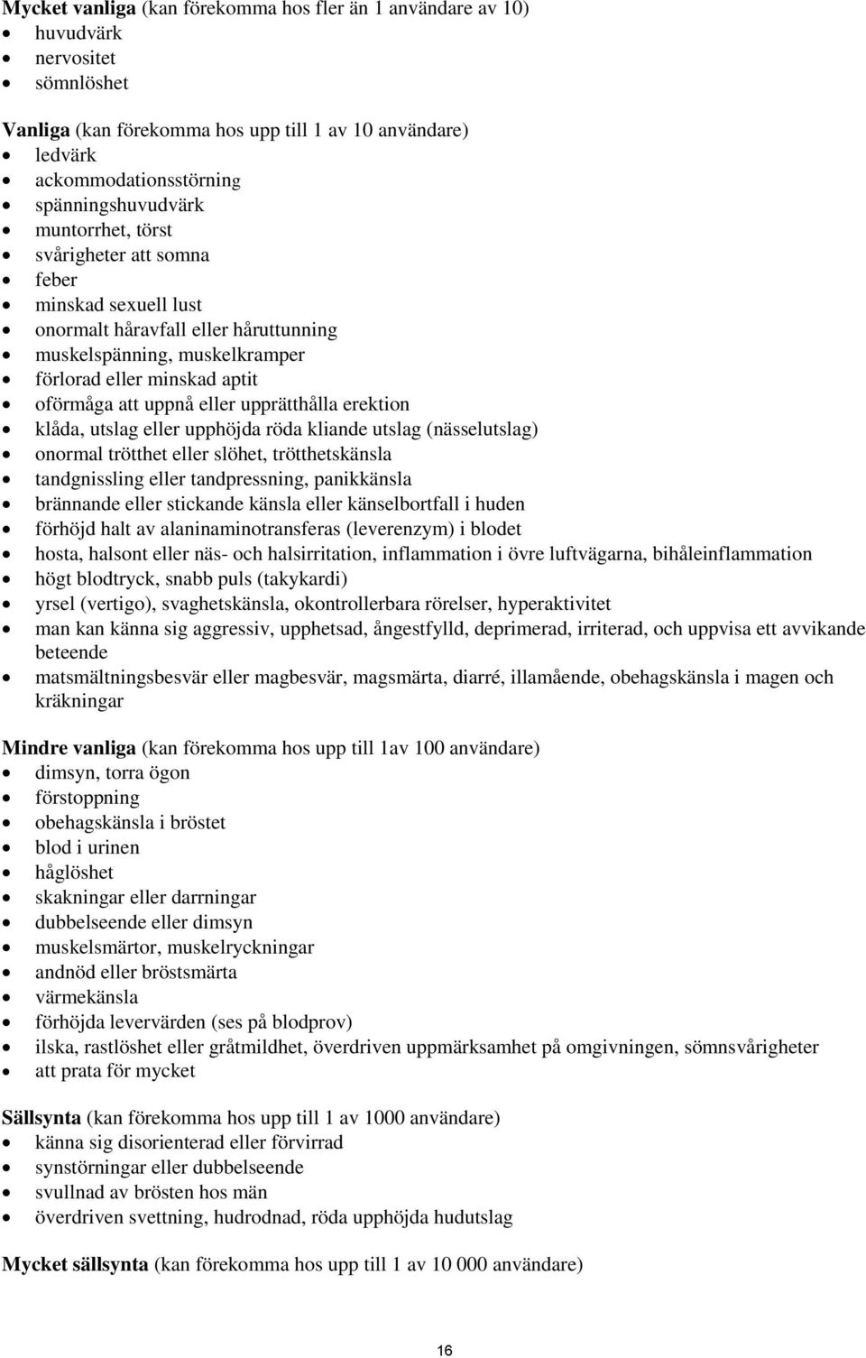 upprätthålla erektion klåda, utslag eller upphöjda röda kliande utslag (nässelutslag) onormal trötthet eller slöhet, trötthetskänsla tandgnissling eller tandpressning, panikkänsla brännande eller